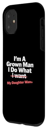 Funny Dad Saying I’m a Grown Man I Do What My Daughter Wants Case for iPhone 11