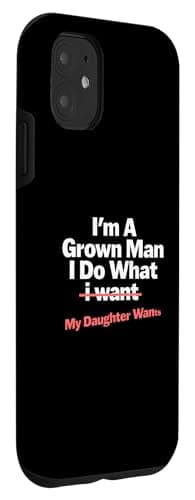 Funny Dad Saying I’m a Grown Man I Do What My Daughter Wants Case for iPhone 11