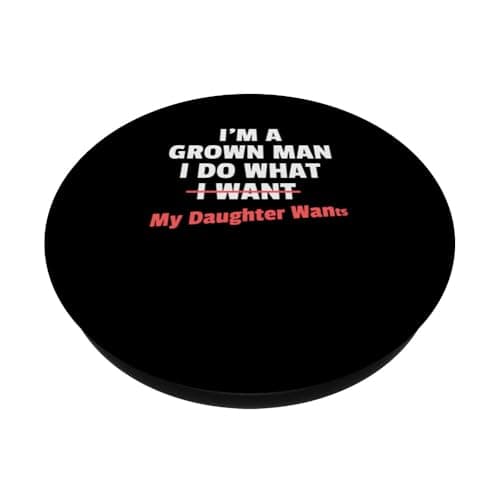 Funny Dad Saying I’m a Grown Man I Do What My Daughter Wants PopSockets Adhesive PopGrip
