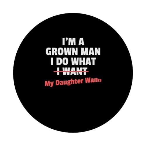 Funny Dad Saying I’m a Grown Man I Do What My Daughter Wants PopSockets Adhesive PopGrip