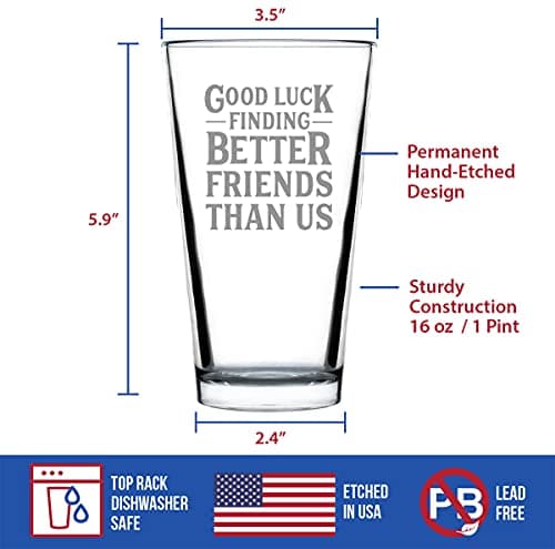 Good Luck Finding Better Friends Than Us - Pint Glass for Beer - Funny Farewell Gift For Best Friend Moving Away - 16 oz Glasses