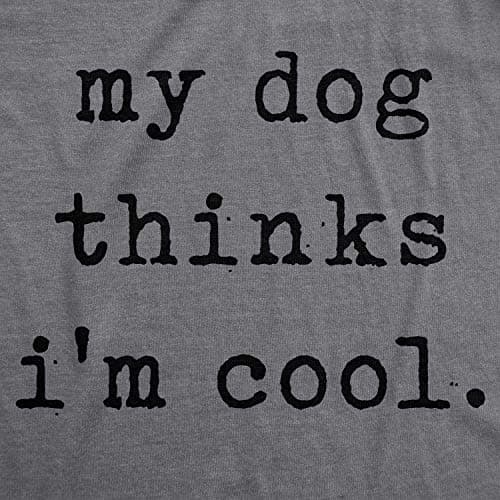 Mens My Dog Thinks Im Cool T Shirt Funny Sarcastic Humor Novelty Puppy Tee