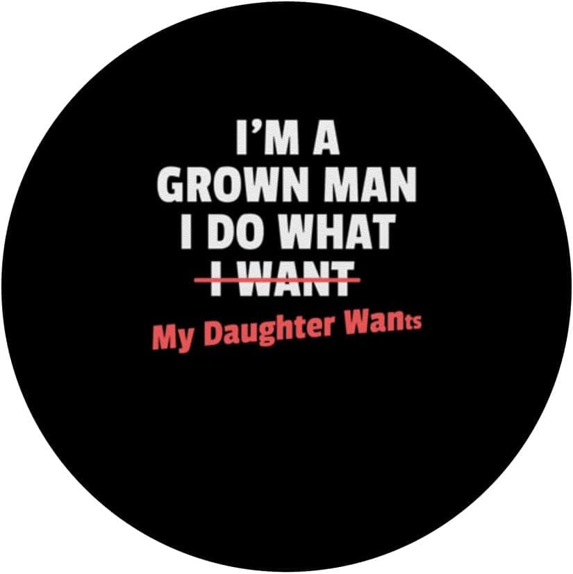 Funny Dad Saying I’m a Grown Man I Do What My Daughter Wants PopSockets Adhesive PopGrip