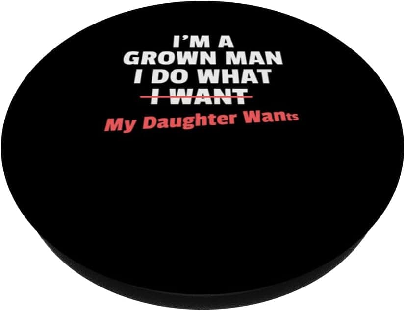 Funny Dad Saying I’m a Grown Man I Do What My Daughter Wants PopSockets Adhesive PopGrip