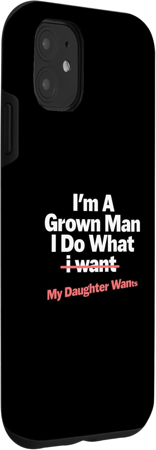 Funny Dad Saying I’m a Grown Man I Do What My Daughter Wants Case for iPhone 11