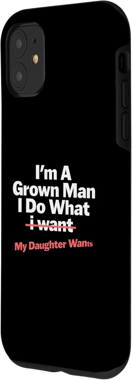 Funny Dad Saying I’m a Grown Man I Do What My Daughter Wants Case for iPhone 11