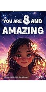You Are 6 And Amazing! Inspiring Stories For 6 Year Old Boys: 15 Motivating Tales About Courage, Confidence, Friendships and Imagination (You Are Amazing!)