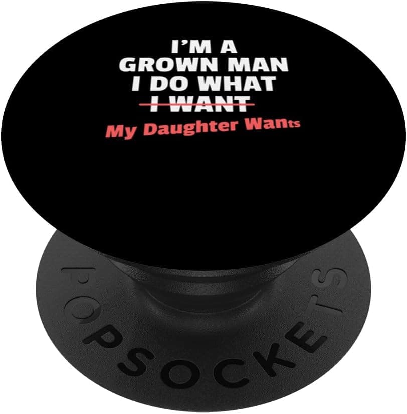 Funny Dad Saying I’m a Grown Man I Do What My Daughter Wants PopSockets Adhesive PopGrip