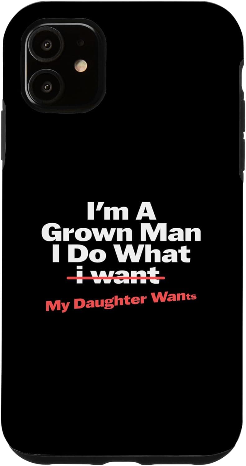 Funny Dad Saying I’m a Grown Man I Do What My Daughter Wants Case for iPhone 11