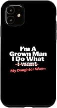 Funny Dad Saying I’m a Grown Man I Do What My Daughter Wants Case for iPhone 11