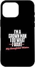 Funny Dad Saying I’m a Grown Man I Do What My Daughter Wants Case for iPhone 16 Pro Max