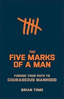 The Five Marks of a Man: Finding Your Path to Courageous Manhood (A Practical Book for Christian Men – Christmas and Birthday Gift for Husbands and Sons)