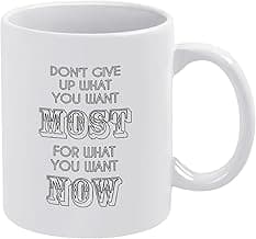 Funny Ceramic Coffee Mug don't Give Up What You Want Most for What You Want Right Now Tea Cup Print Mug Coffee Cup Gift 11 oz