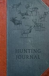 Hunting Journal: A Record Keeping Journal for All Aspects of Your Hunting Season, Help Improve Your Hunting Skills, and Enhance Your Hunting Experiences, A Perfect Gift for Any Hunter