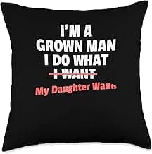 Funny Dad Saying I’m a Grown Man I Do What My Daughter Wants Throw Pillow