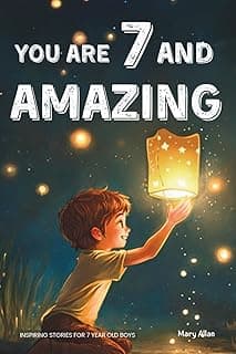 You Are 7 And Amazing! Inspiring Stories For 7 Year Old Boys: 15 Motivating Tales About Bravery, Self-Confidence, Friendships and Adventure (You Are Amazing!) 1965857922