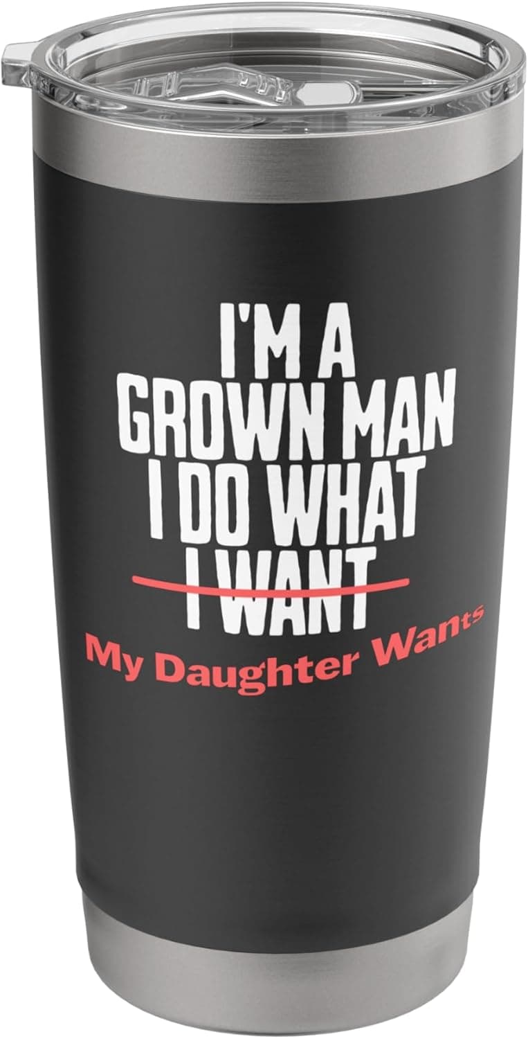 Funny Dad Saying I’m a Grown Man I Do What My Daughter Wants Stainless Steel Insulated Tumbler