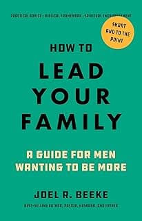 How to Lead Your Family: A Guide for Men Wanting to Be More - Biblical Advice for Christian Husbands and Father