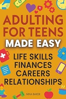 Adulting for Teens Made Easy: Comprehensive Guide to Learn Essential Life Skills, Manage your Finances, Explore Career Paths and Build Healthy Relationships B0DVSH266H