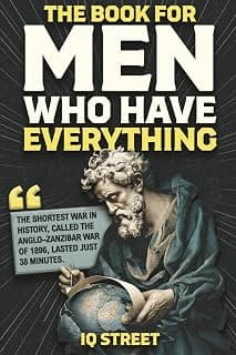 The Book For Men Who Have Everything: Unusual Knowledge and Boredom Busters for Intelligent Men B0FVKQH4KS