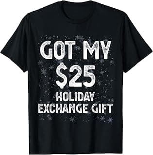 Got My $25 Holiday Office Party Gift Exchange Funny Gag Gift T-Shirt B0BPBN6TZZ