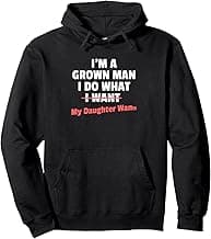 Funny Dad Saying I’m a Grown Man I Do What My Daughter Wants Pullover Hoodie
