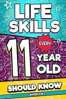 Life Skills Every 11 Year Old Should Know: An Essential Book For Tween Boys and Girls To Unlock Their Secret Superpowers and Be Successful, Healthy, and Happy (Life Skills Every Kid Should Know)