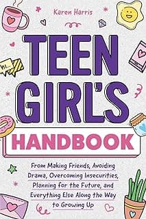 Teen Girl's Handbook: From Making Friends, Avoiding Drama, Overcoming Insecurities, Planning for the Future, and Everything Else Along the Way to Growing Up 1951806514