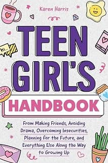 Teen Girl's Handbook: From Making Friends, Avoiding Drama, Overcoming Insecurities, Planning for the Future, and Everything Else Along the Way to Growing Up 1951806514