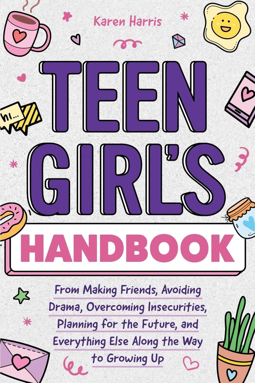Teen Girl's Handbook: From Making Friends, Avoiding Drama, Overcoming Insecurities, Planning for the Future, and Everything Else Along the Way to Growing Up 1951806514