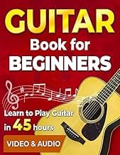 Guitar Book for Adult Beginners. Learn to Play Guitar in 45 Hours: How to Play Guitar Chords, Strumming, Fingerstyle and Songs + Video & Audio Lessons