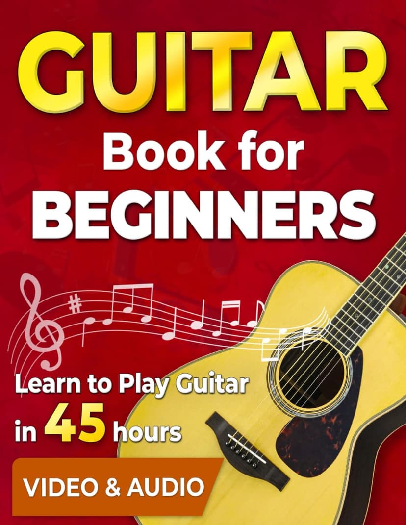 Guitar Book for Adult Beginners. Learn to Play Guitar in 45 Hours: How to Play Guitar Chords, Strumming, Fingerstyle and Songs + Video & Audio Lessons