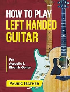 How To Play Left Handed Guitar: The Ultimate Beginner Acoustic Guitar Book (Complete Left Handed Teach Yourself Guitar Books)