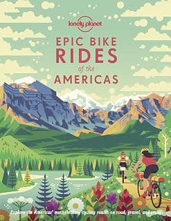 Lonely Planet Epic Bike Rides of the Americas: 200 Amazing Cycling Routes | Maps & Travel Tips | Easy & Challenging Adventures | Stunning Photography 1788682572
