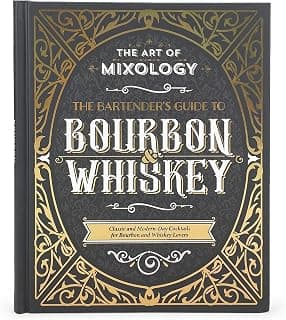 The Art of Mixology: Bartender's Guide to Bourbon & Whiskey - Classic & Modern-Day Cocktails for Bourbon and Whiskey Lovers (The Art of Mixology) 1646384997