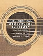 Build Your Own Acoustic Guitar: Complete Instructions and Full-Size Plans 