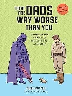 There Are Dads Way Worse Than You: Unimpeachable Evidence of Your Excellence as a Father 1523524332