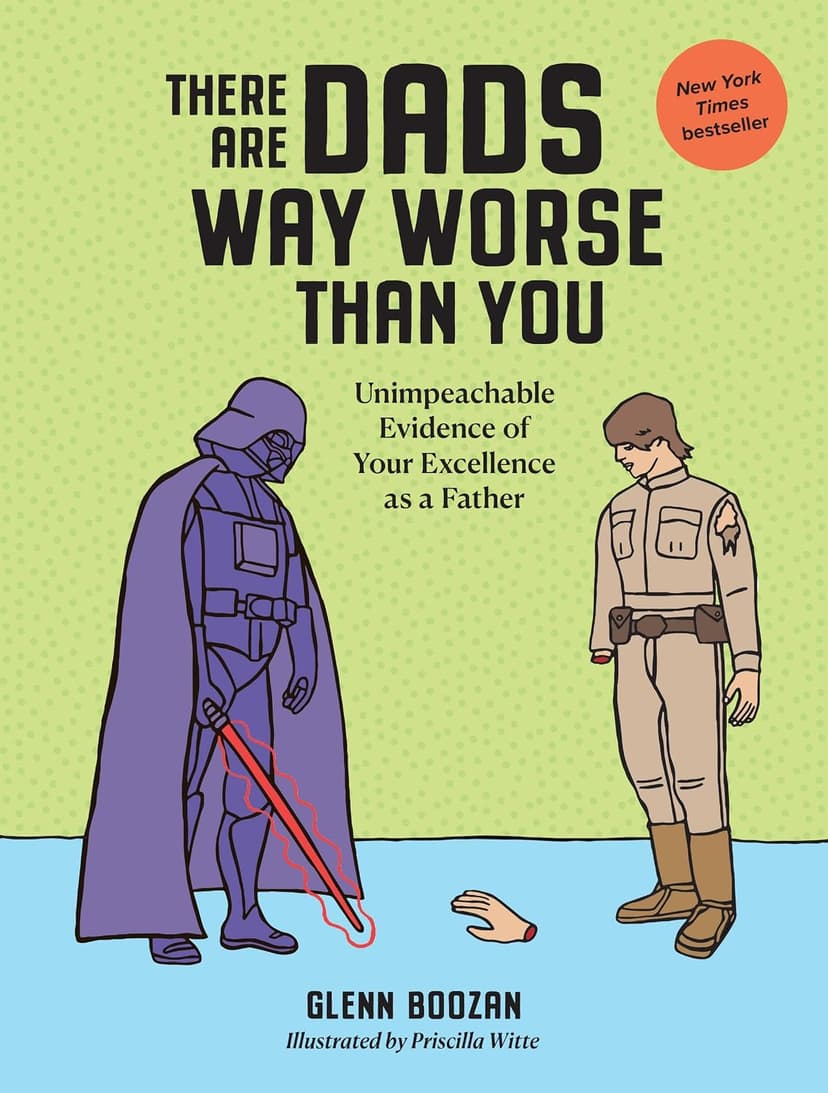 There Are Dads Way Worse Than You: Unimpeachable Evidence of Your Excellence as a Father 1523524332