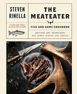 The MeatEater Fish and Game Cookbook: Recipes and Techniques for Every Hunter and Angler 0399590072