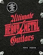 Ultimate Heavy Metal Guitars: The Guitarists Who Rocked the World 