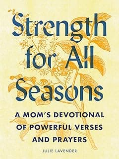 Strength for All Seasons: A Mom's Devotional of Powerful Verses and Prayers