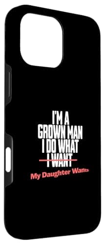 Funny Dad Saying I’m a Grown Man I Do What My Daughter Wants Case for iPhone 16 Pro Max