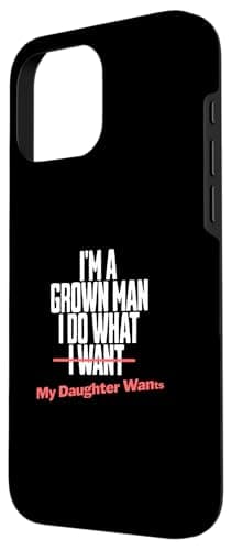 Funny Dad Saying I’m a Grown Man I Do What My Daughter Wants Case for iPhone 16 Pro Max