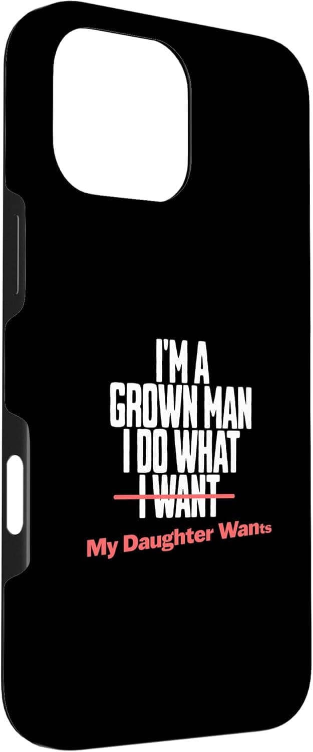 Funny Dad Saying I’m a Grown Man I Do What My Daughter Wants Case for iPhone 16 Pro Max