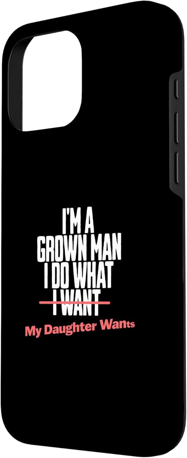 Funny Dad Saying I’m a Grown Man I Do What My Daughter Wants Case for iPhone 16 Pro Max