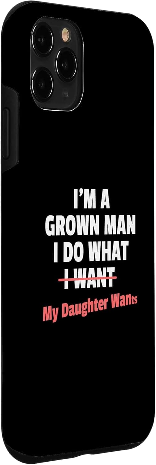 Funny Dad Saying I’m a Grown Man I Do What My Daughter Wants Case for iPhone 11 Pro