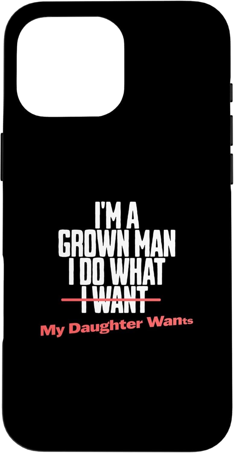 Funny Dad Saying I’m a Grown Man I Do What My Daughter Wants Case for iPhone 16 Pro Max