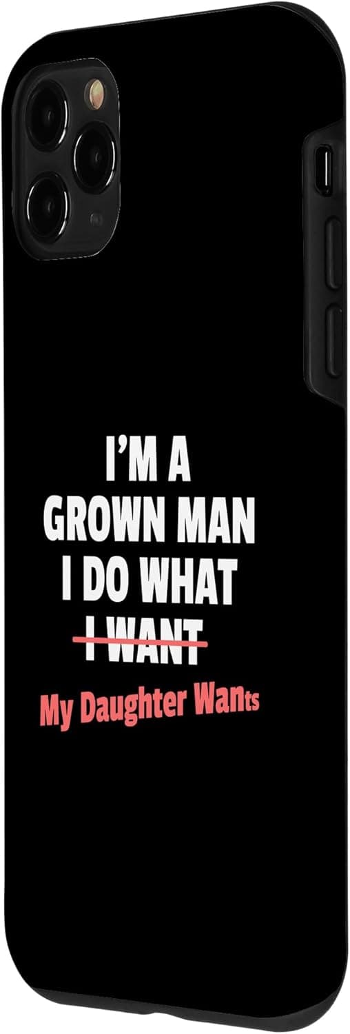 Funny Dad Saying I’m a Grown Man I Do What My Daughter Wants Case for iPhone 11 Pro
