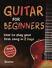 Guitar for Beginners: How to Play Your First Song In 7 Days Even If You've Never Picked Up A Guitar