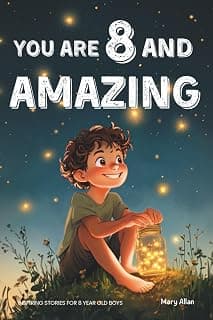 You Are 8 And Amazing! Inspiring Stories For 8 Year Old Boys: 15 Motivating Tales About Courage, Self-Confidence, Friendships and Kindness (You Are Amazing!) 1965857949